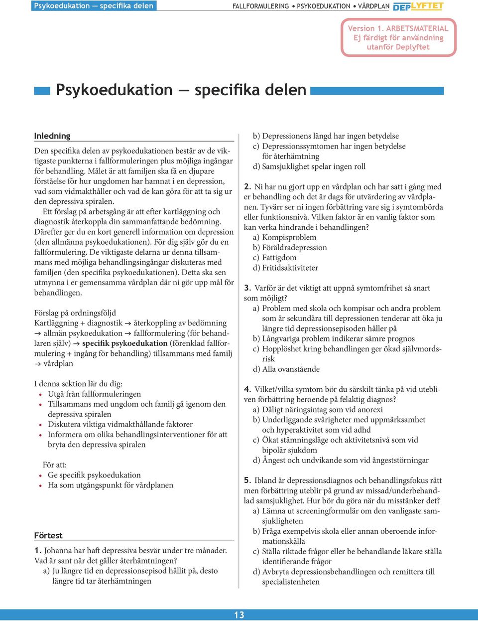 Målet är att familjen ska få en djupare förståelse för hur ungdomen har hamnat i en depression, vad som vidmakthåller och vad de kan göra för att ta sig ur den depressiva spiralen.