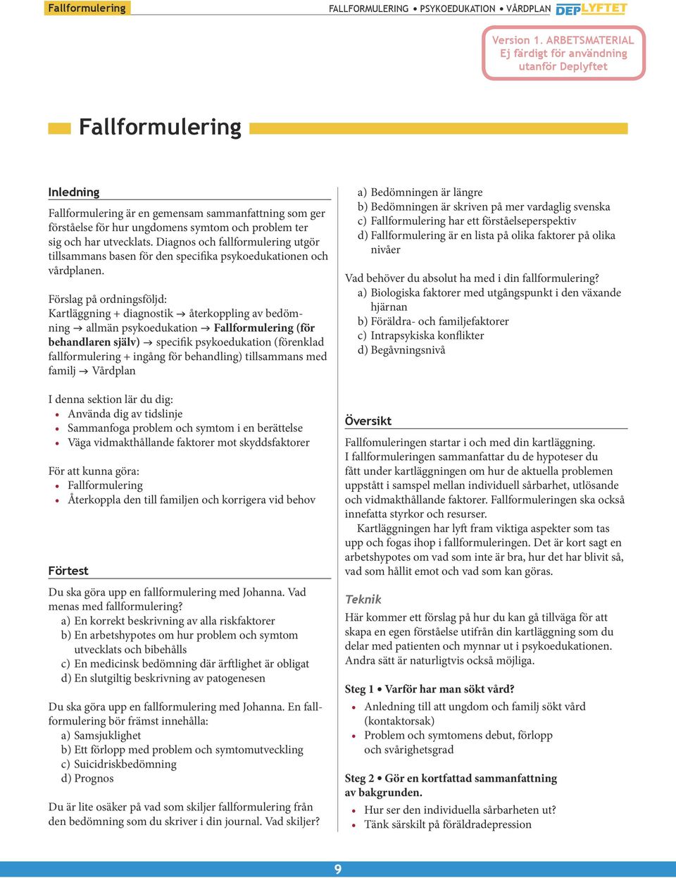 Förslag på ordningsföljd: Kartläggning + diagnostik g återkoppling av bedömning g allmän psykoedukation g Fallformulering (för behandlaren själv) g specifik psykoedukation (förenklad fallformulering