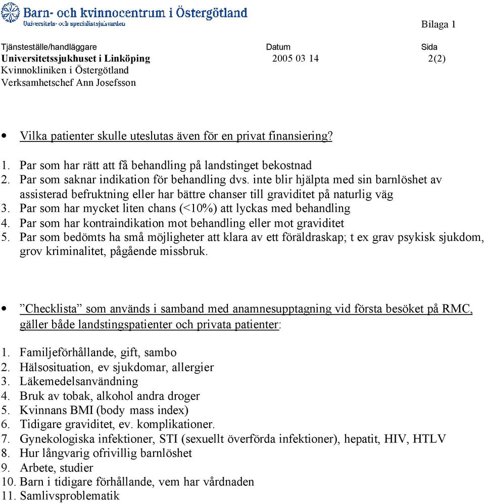 inte blir hjälpta med sin barnlöshet av assisterad befruktning eller har bättre chanser till graviditet på naturlig väg 3. Par som har mycket liten chans (<10%) att lyckas med behandling 4.