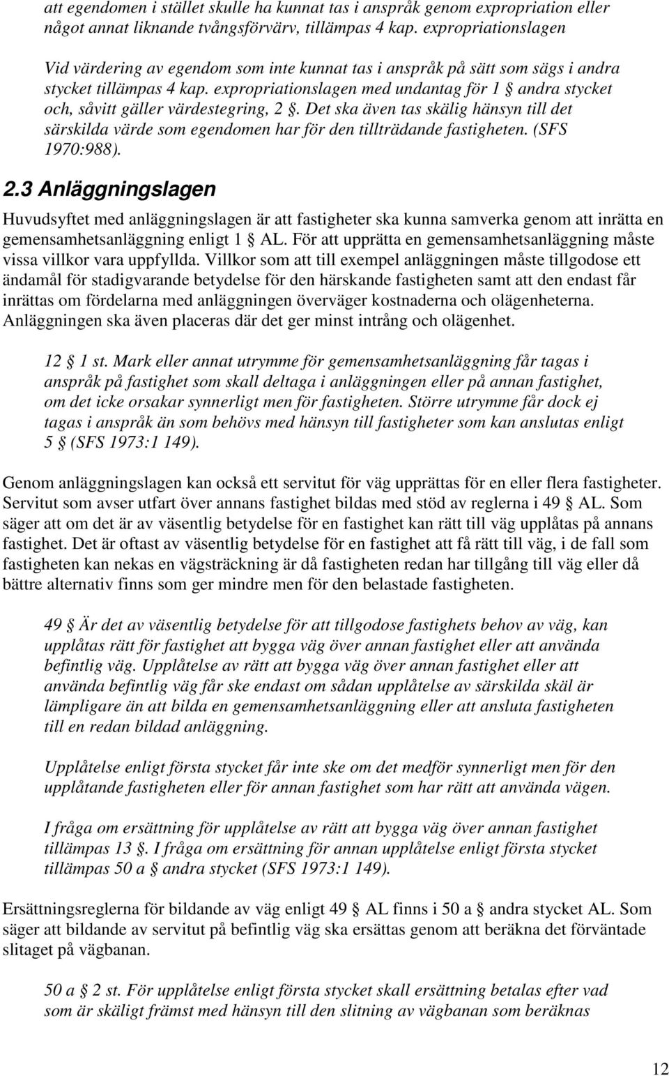 expropriationslagen med undantag för 1 andra stycket och, såvitt gäller värdestegring, 2. Det ska även tas skälig hänsyn till det särskilda värde som egendomen har för den tillträdande fastigheten.