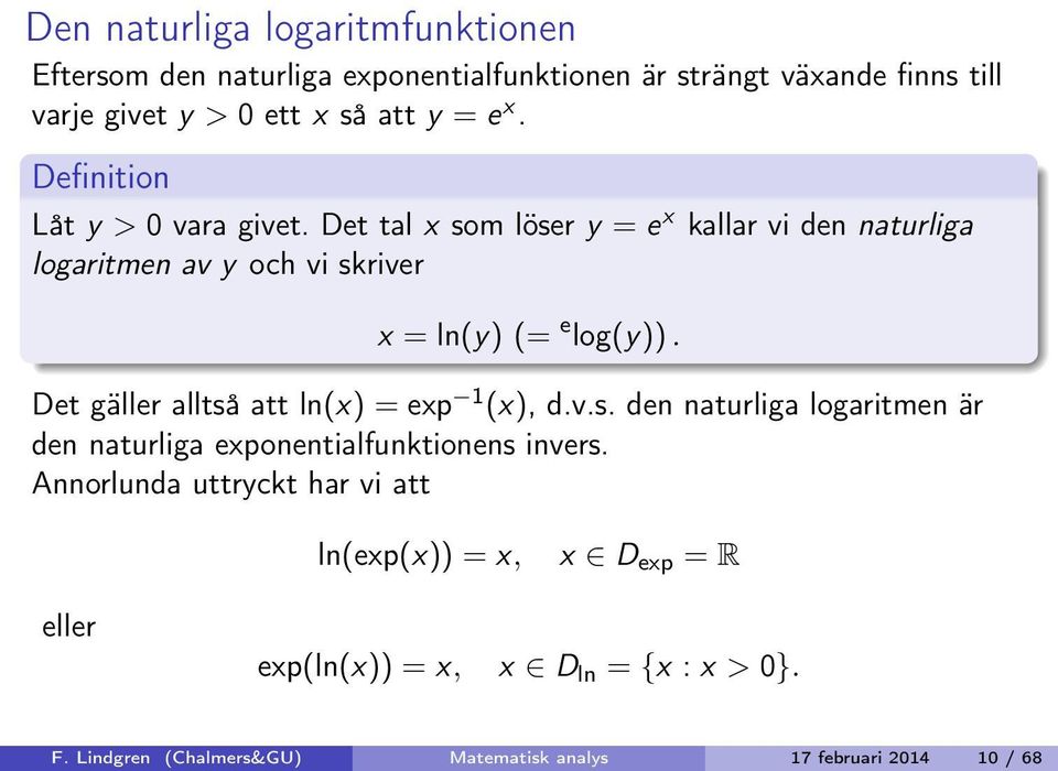 Det gäller alltså att ln(x) = exp 1 (x), d.v.s. den naturliga logaritmen är den naturliga exponentialfunktionens invers.