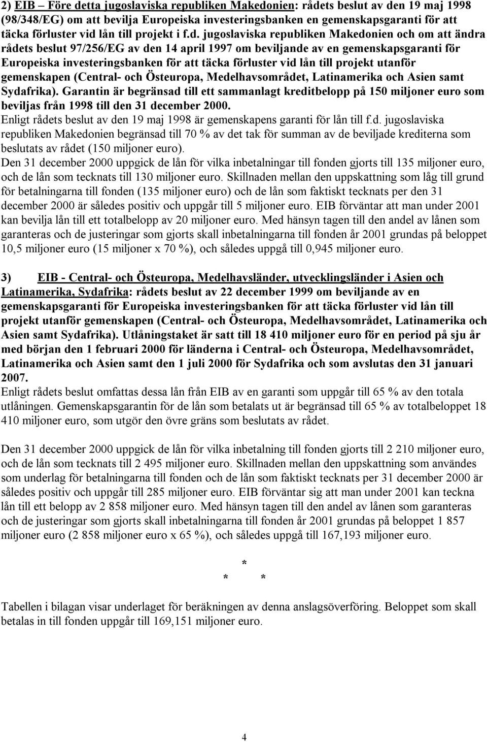 jugoslaviska republiken Makedonien och om att ändra rådets beslut 97/256/EG av den 14 april 1997 om beviljande av en gemenskapsgaranti för Europeiska investeringsbanken för att täcka förluster vid