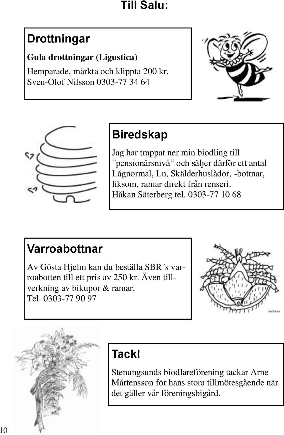 Skälderhuslådor, -bottnar, liksom, ramar direkt från renseri. Håkan Säterberg tel.