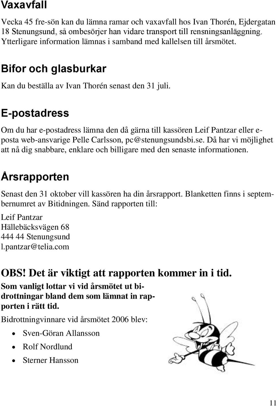 E-postadress Om du har e-postadress lämna den då gärna till kassören Leif Pantzar eller e- posta web-ansvarige Pelle Carlsson, pc@stenungsundsbi.se.