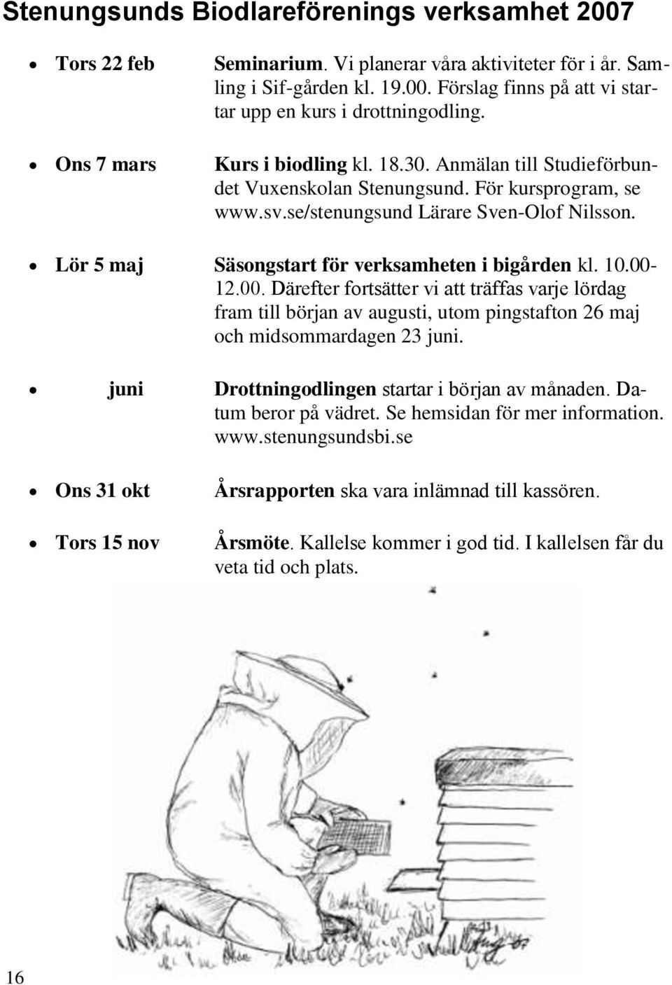 Lör 5 maj Säsongstart för verksamheten i bigården kl. 10.00-12.00. Därefter fortsätter vi att träffas varje lördag fram till början av augusti, utom pingstafton 26 maj och midsommardagen 23 juni.