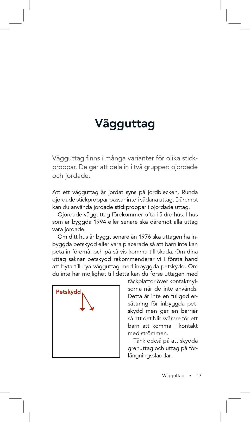 I hus som är byggda 1994 eller senare ska däremot alla uttag vara jordade.