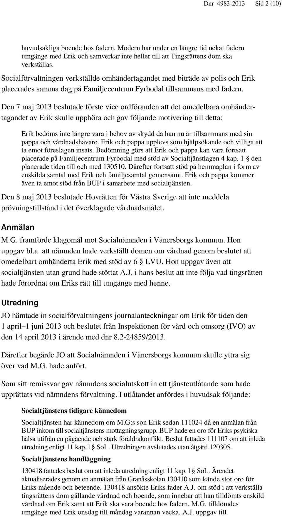 Den 7 maj 2013 beslutade förste vice ordföranden att det omedelbara omhändertagandet av Erik skulle upphöra och gav följande motivering till detta: Erik bedöms inte längre vara i behov av skydd då