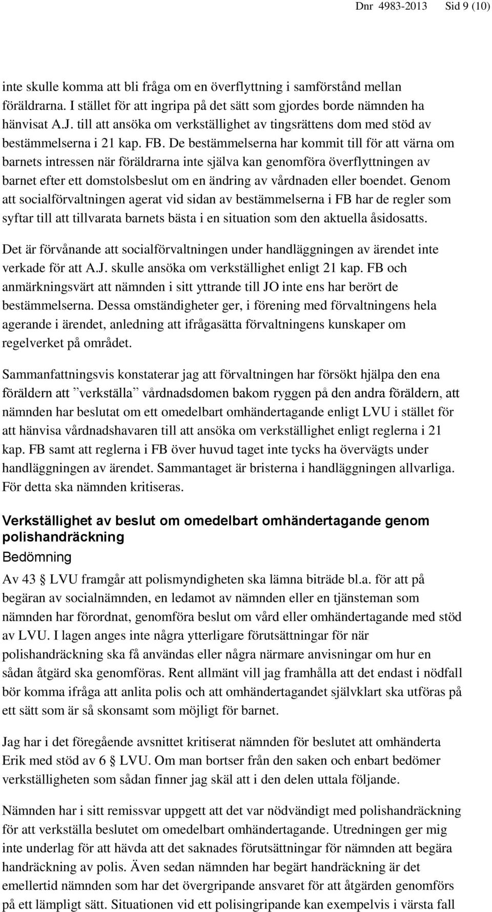 De bestämmelserna har kommit till för att värna om barnets intressen när föräldrarna inte själva kan genomföra överflyttningen av barnet efter ett domstolsbeslut om en ändring av vårdnaden eller