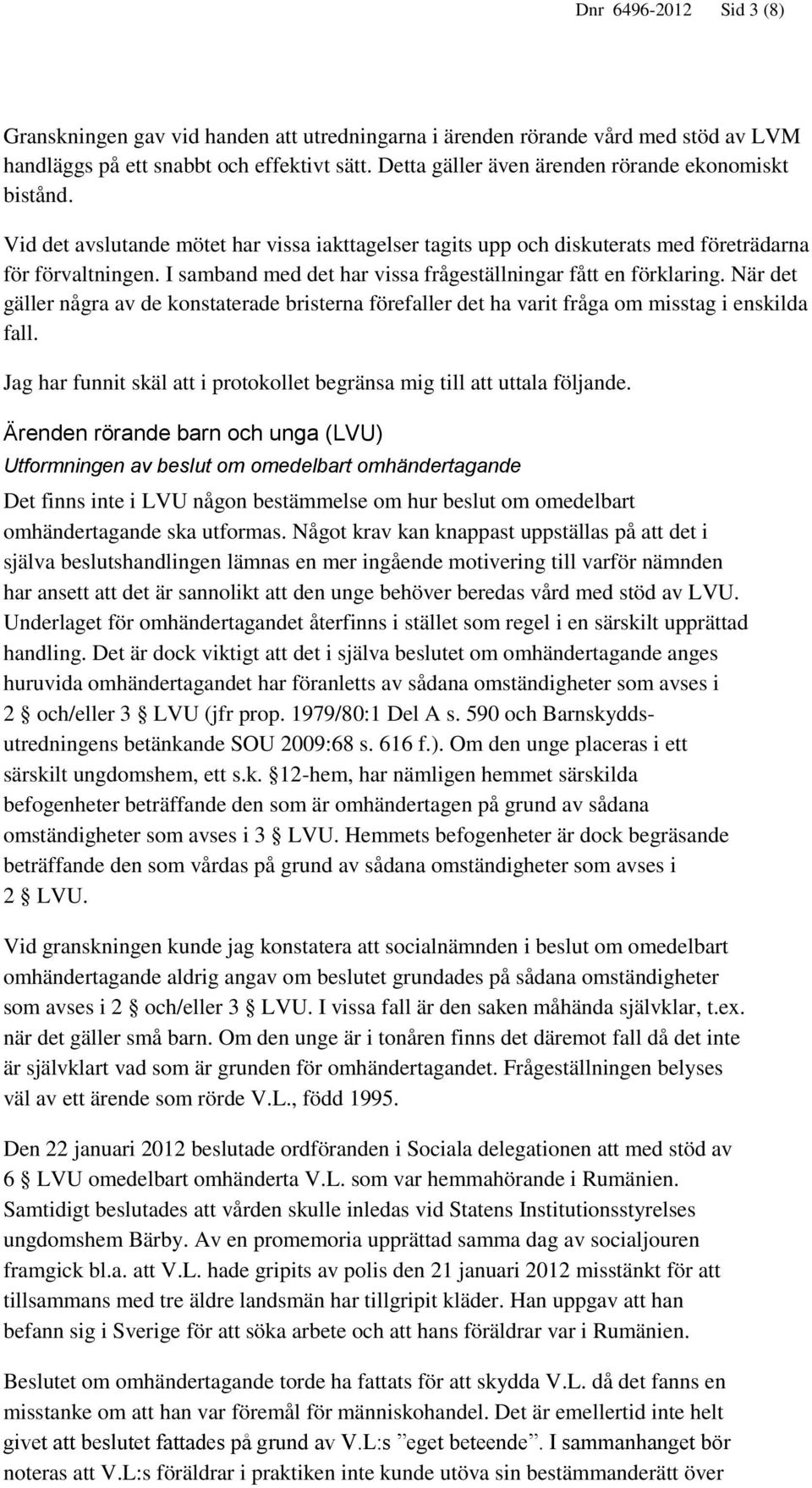 I samband med det har vissa frågeställningar fått en förklaring. När det gäller några av de konstaterade bristerna förefaller det ha varit fråga om misstag i enskilda fall.