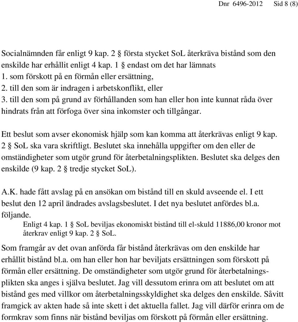 till den som på grund av förhållanden som han eller hon inte kunnat råda över hindrats från att förfoga över sina inkomster och tillgångar.