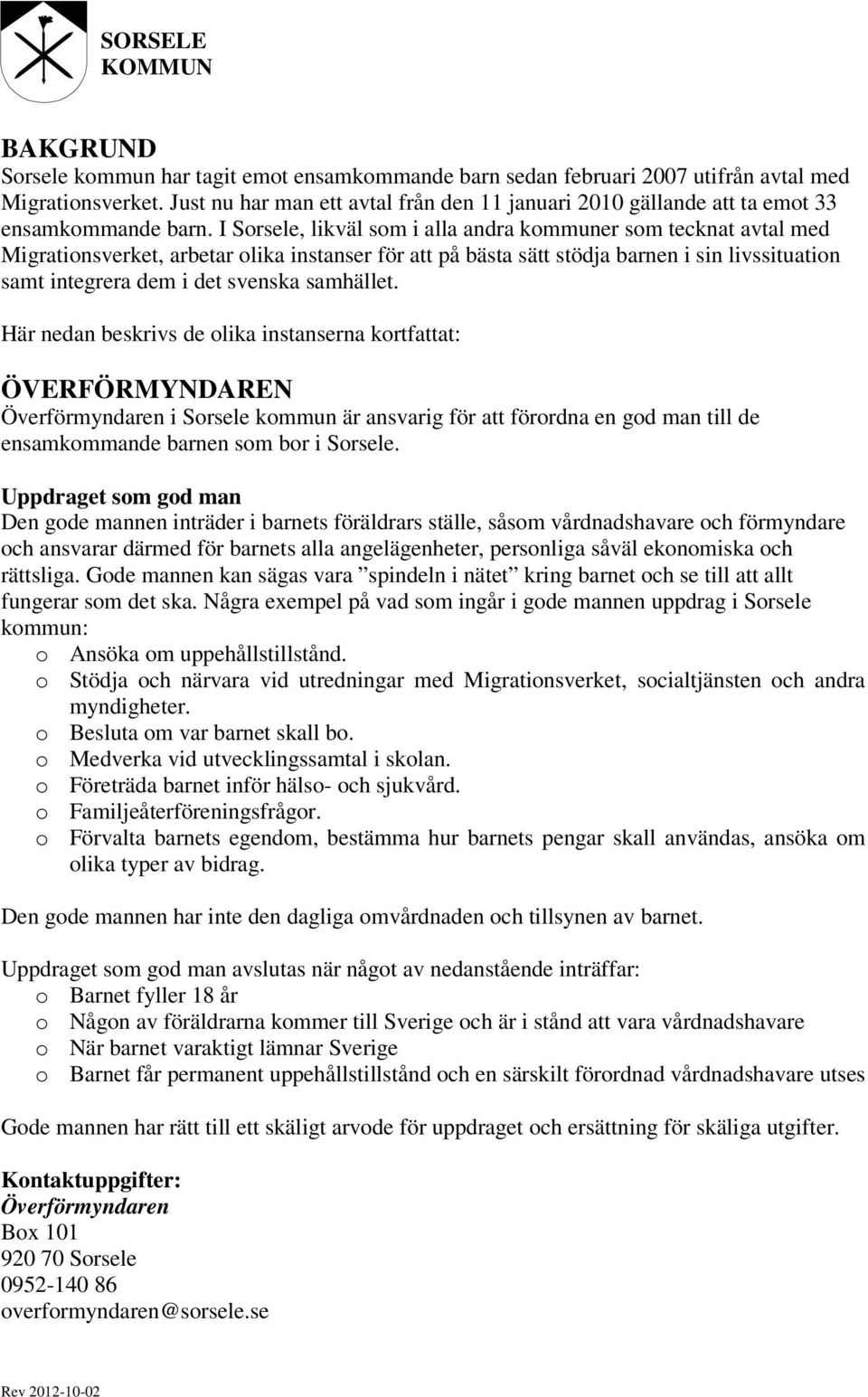 I Sorsele, likväl som i alla andra kommuner som tecknat avtal med Migrationsverket, arbetar olika instanser för att på bästa sätt stödja barnen i sin livssituation samt integrera dem i det svenska