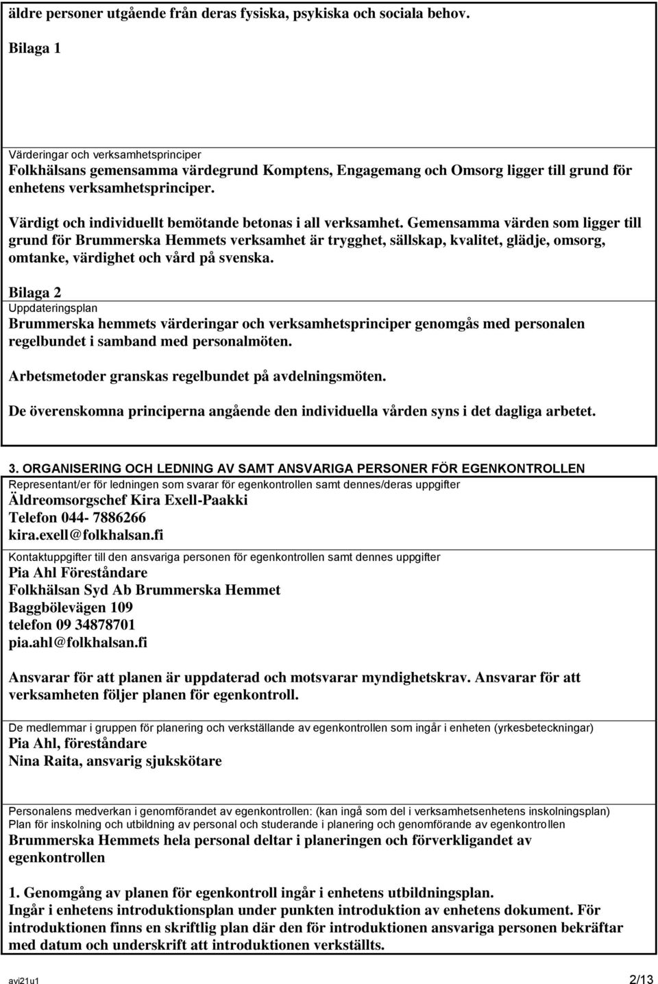 Värdigt och individuellt bemötande betonas i all verksamhet.