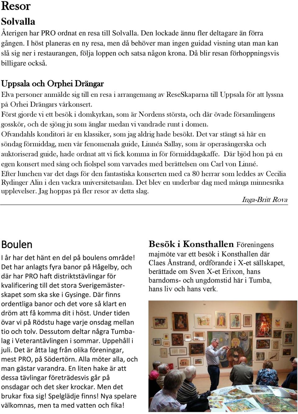 Uppsala och Orphei Drängar Elva personer anmälde sig till en resa i arrangemang av ReseSkaparna till Uppsala för att lyssna på Orhei Drängars vårkonsert.