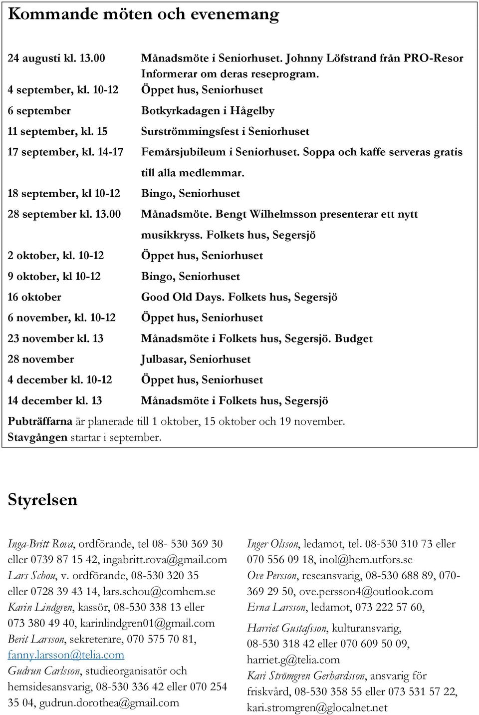 Soppa och kaffe serveras gratis till alla medlemmar. 18 september, kl 10-12 Bingo, Seniorhuset 28 september kl. 13.00 Månadsmöte. Bengt Wilhelmsson presenterar ett nytt musikkryss.