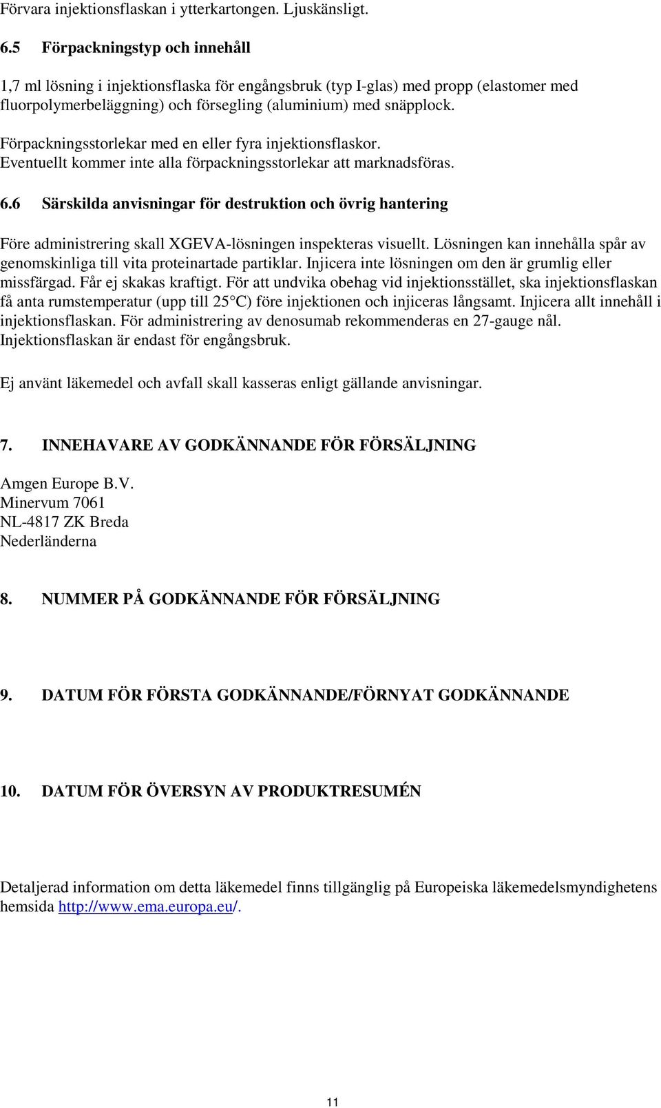Förpackningsstorlekar med en eller fyra injektionsflaskor. Eventuellt kommer inte alla förpackningsstorlekar att marknadsföras. 6.