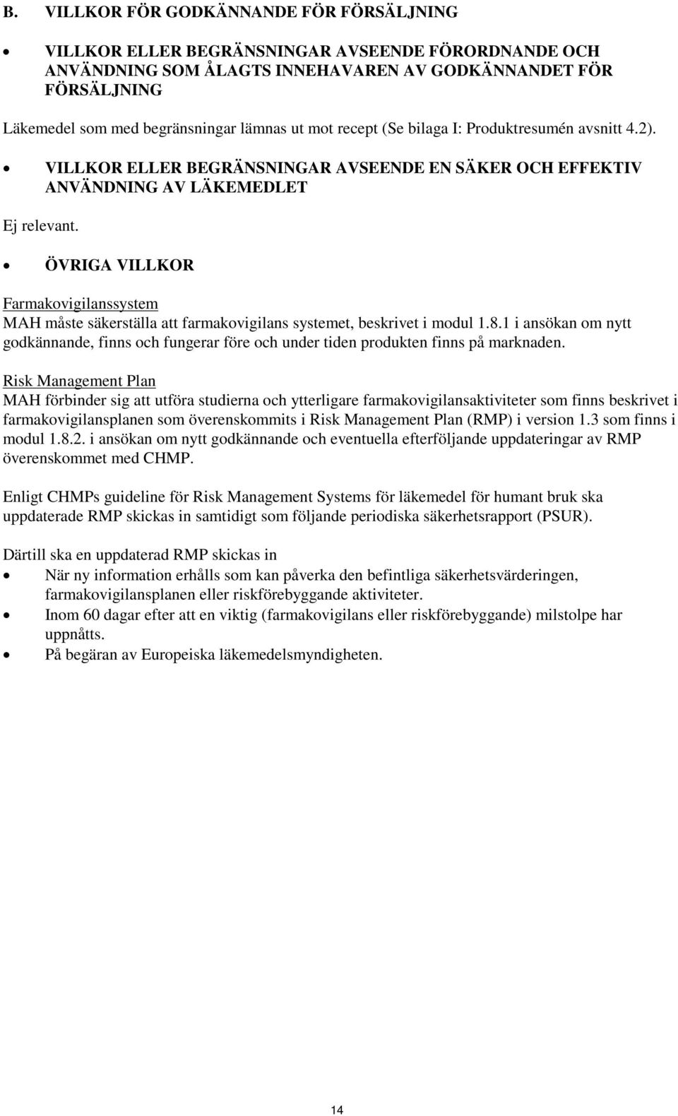 ÖVRIGA VILLKOR Farmakovigilanssystem MAH måste säkerställa att farmakovigilans systemet, beskrivet i modul 1.8.