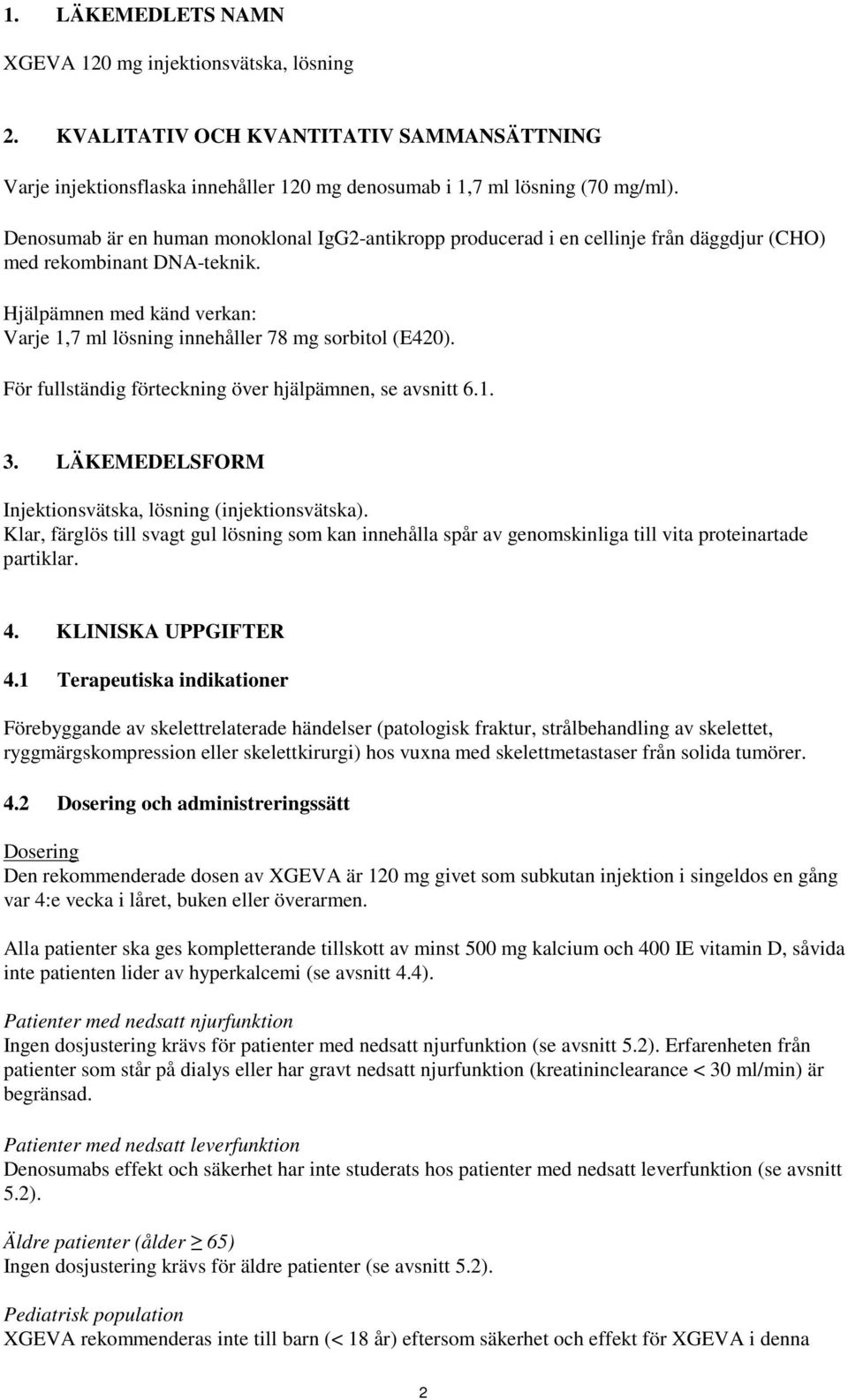 Hjälpämnen med känd verkan: Varje 1,7 ml lösning innehåller 78 mg sorbitol (E420). För fullständig förteckning över hjälpämnen, se avsnitt 6.1. 3.