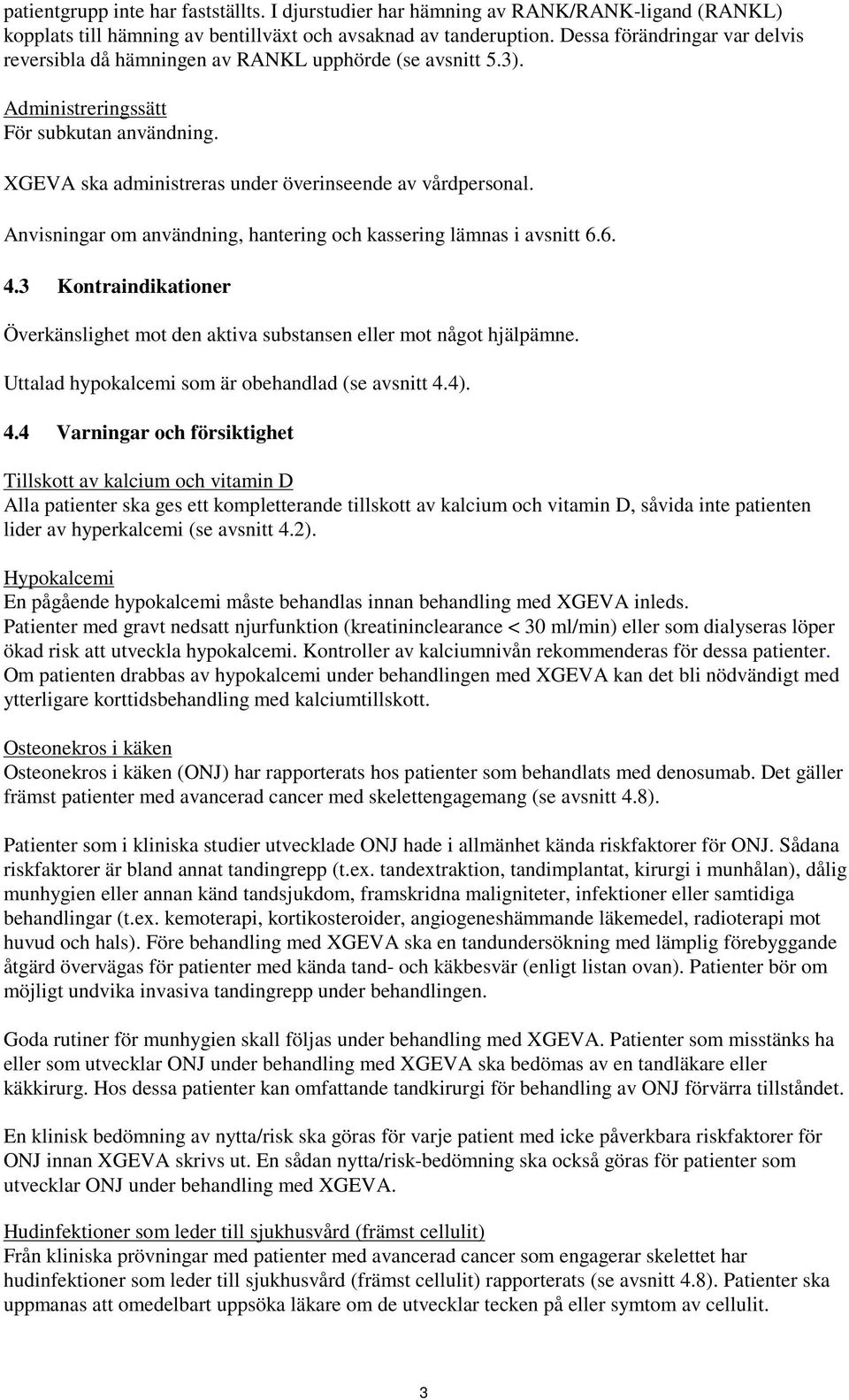 Anvisningar om användning, hantering och kassering lämnas i avsnitt 6.6. 4.3 Kontraindikationer Överkänslighet mot den aktiva substansen eller mot något hjälpämne.