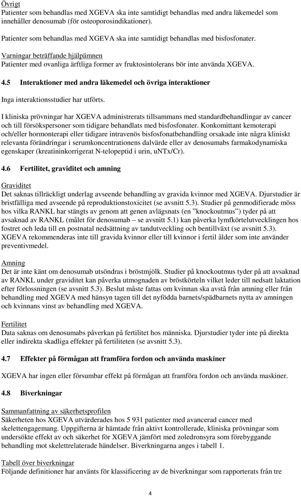 4.5 Interaktioner med andra läkemedel och övriga interaktioner Inga interaktionsstudier har utförts.