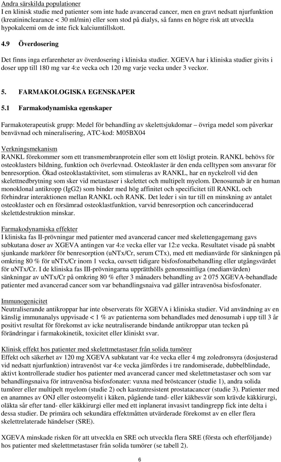 XGEVA har i kliniska studier givits i doser upp till 180 mg var 4:e vecka och 120 mg varje vecka under 3 veckor. 5. FARMAKOLOGISKA EGENSKAPER 5.