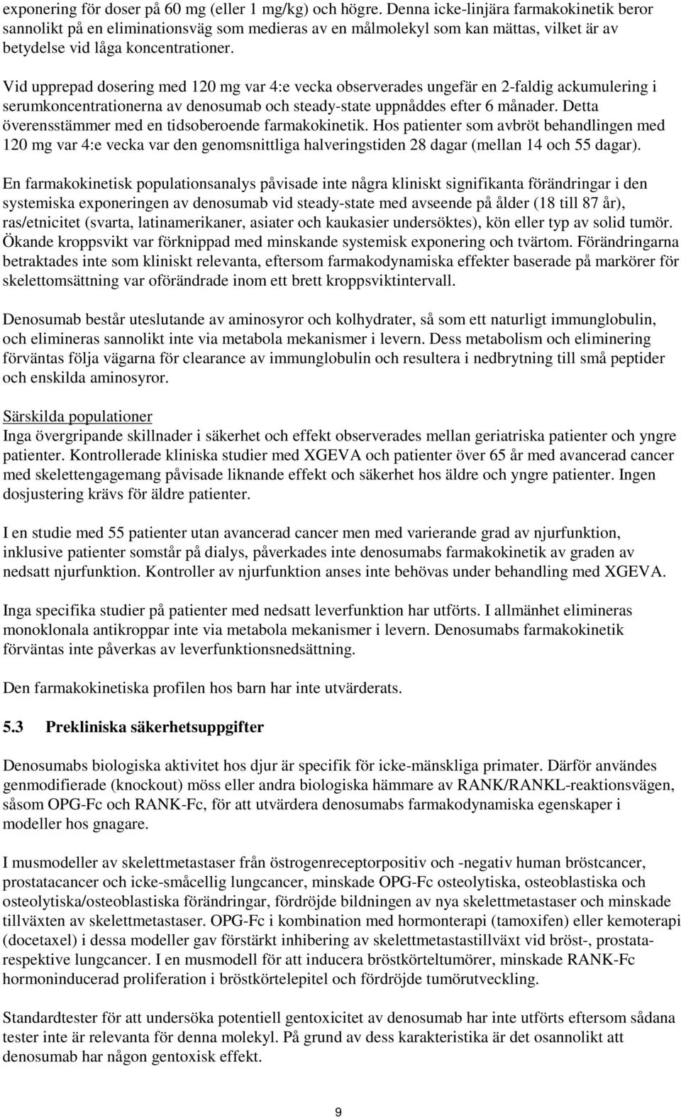Vid upprepad dosering med 120 mg var 4:e vecka observerades ungefär en 2-faldig ackumulering i serumkoncentrationerna av denosumab och steady-state uppnåddes efter 6 månader.