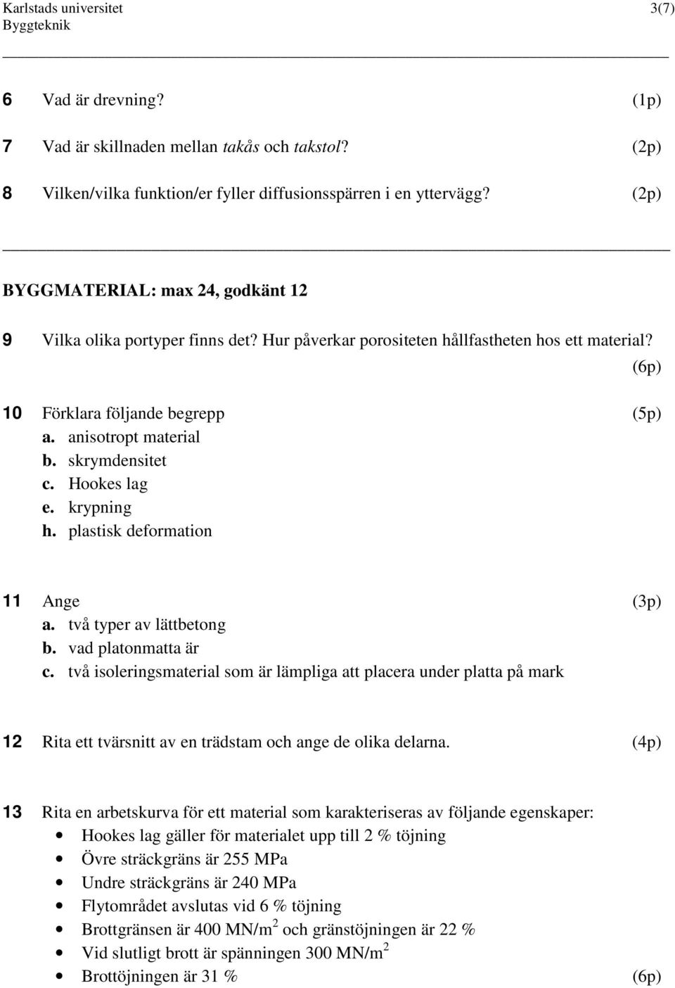 skrymdensitet c. Hookes lag e. krypning h. plastisk deformation (6p) 11 Ange (3p) a. två typer av lättbetong b. vad platonmatta är c.