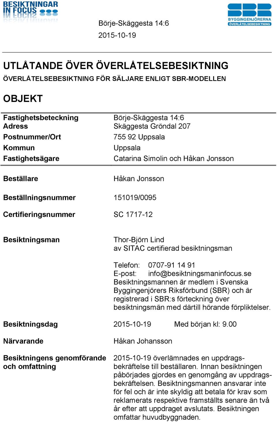 SITAC certifierad besiktningsman Telefon: 0707-91 14 91 E-post: info@besiktningsmaninfocus.