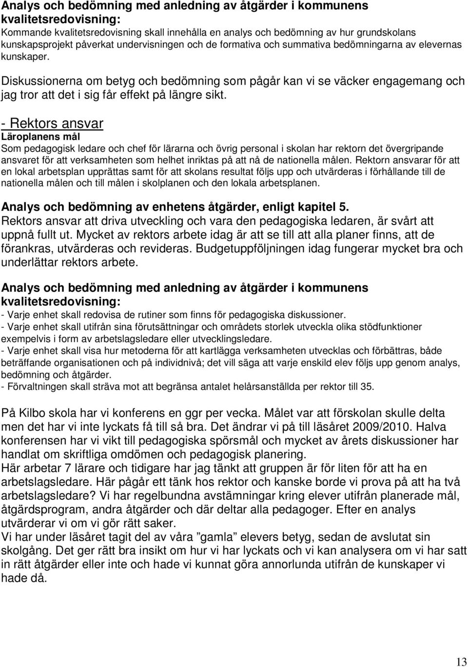 Diskussionerna om betyg och bedömning som pågår kan vi se väcker engagemang och jag tror att det i sig får effekt på längre sikt.
