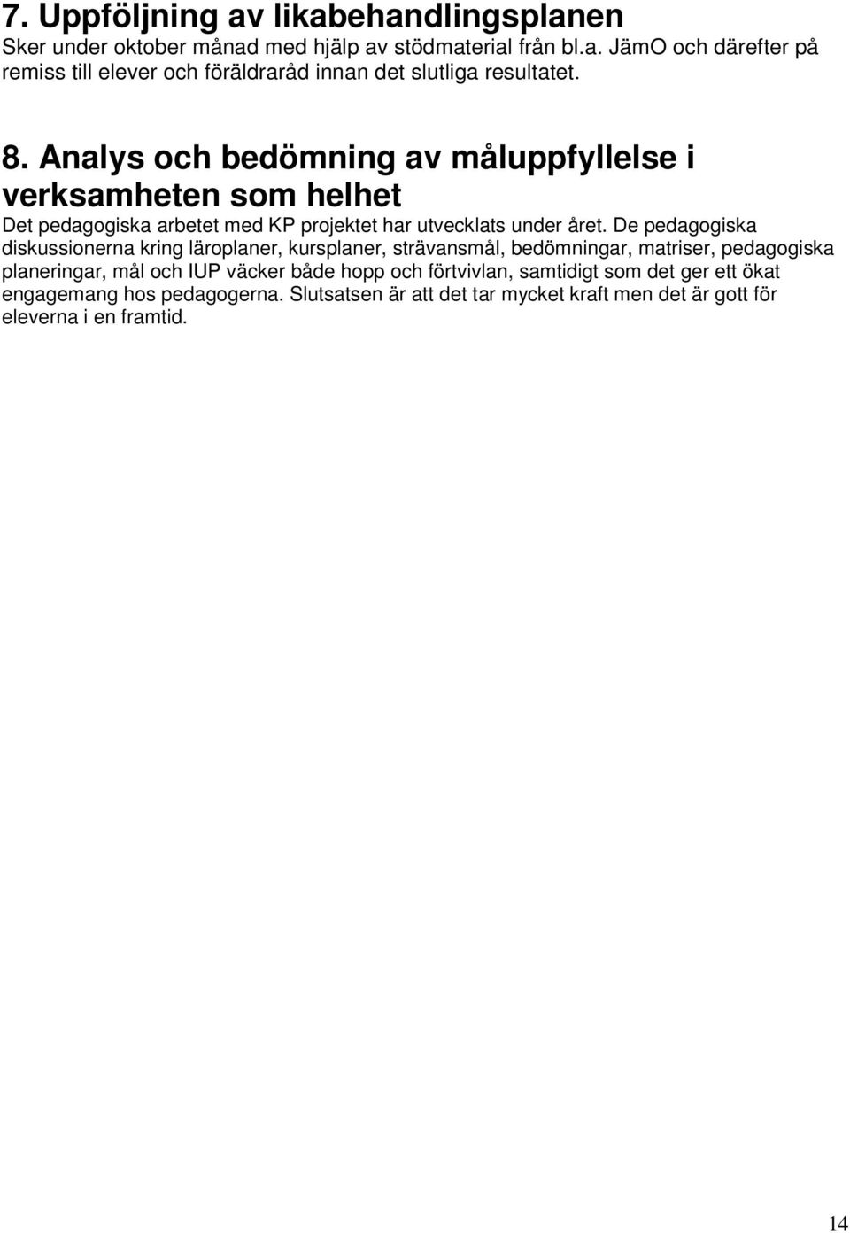 De pedagogiska diskussionerna kring läroplaner, kursplaner, strävansmål, bedömningar, matriser, pedagogiska planeringar, mål och IUP väcker både hopp och