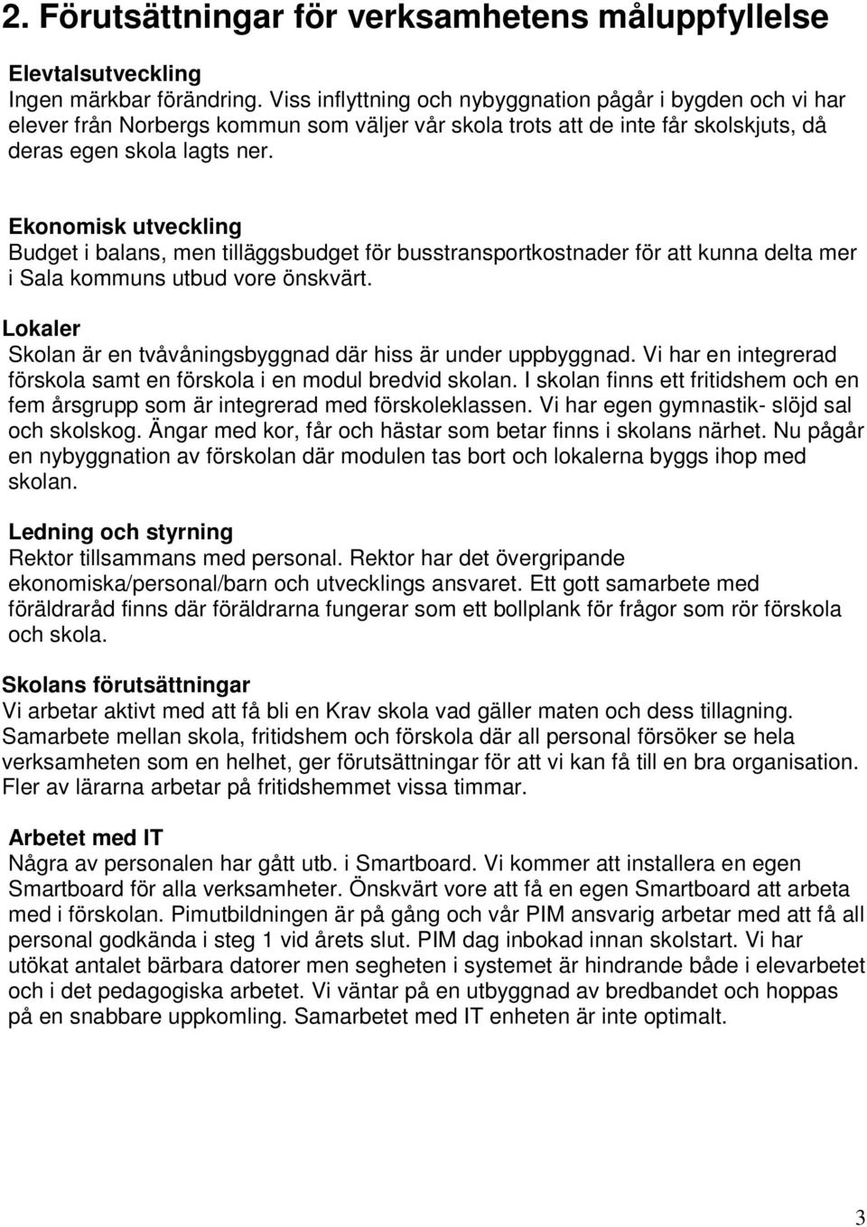 Ekonomisk utveckling Budget i balans, men tilläggsbudget för busstransportkostnader för att kunna delta mer i Sala kommuns utbud vore önskvärt.