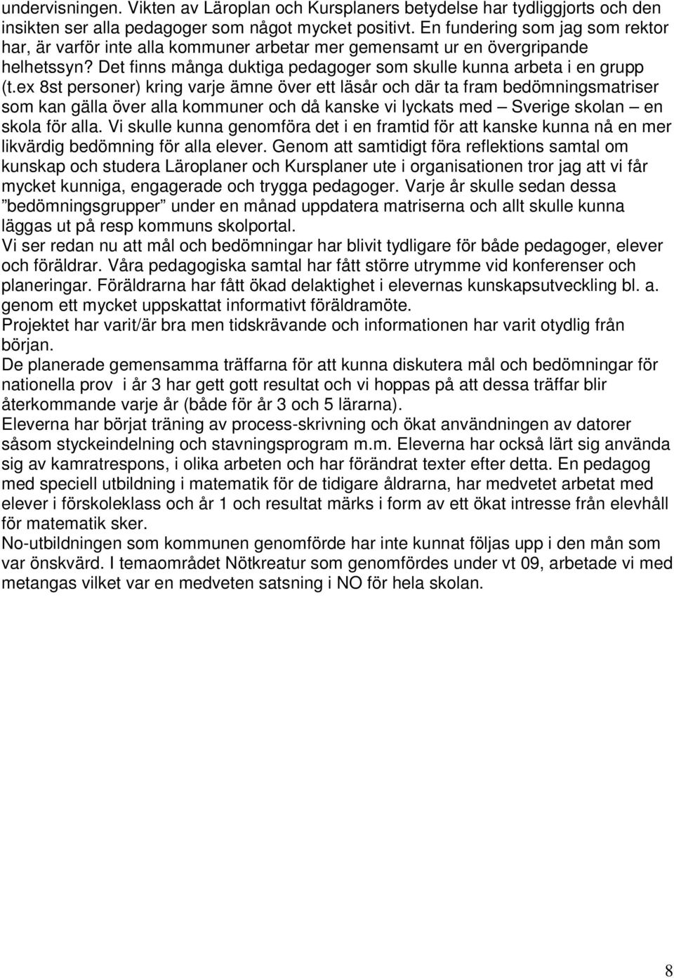 ex 8st personer) kring varje ämne över ett läsår och där ta fram bedömningsmatriser som kan gälla över alla kommuner och då kanske vi lyckats med Sverige skolan en skola för alla.
