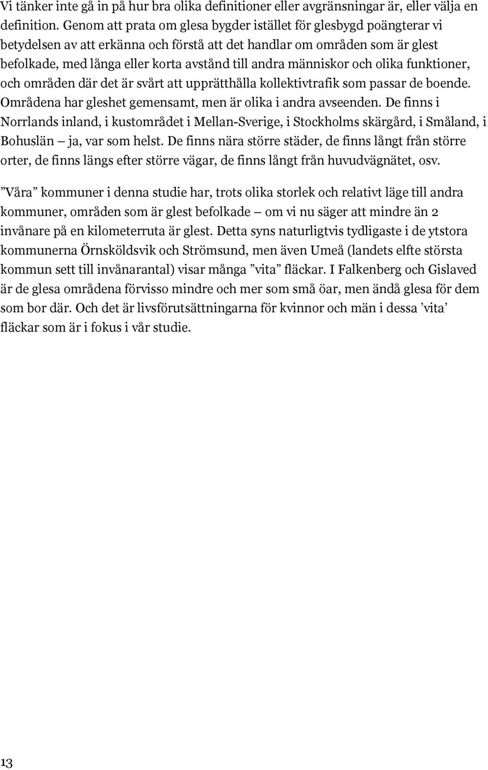 människor och olika funktioner, och områden där det är svårt att upprätthålla kollektivtrafik som passar de boende. Områdena har gleshet gemensamt, men är olika i andra avseenden.