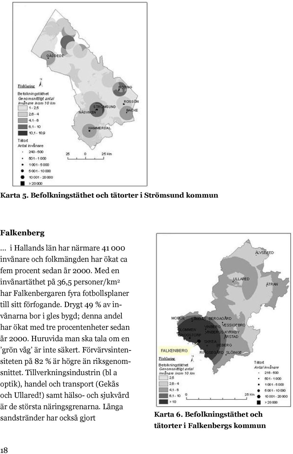 Drygt 49 % av invånarna bor i gles bygd; denna andel har ökat med tre procentenheter sedan år 2000. Huruvida man ska tala om en grön våg är inte säkert.