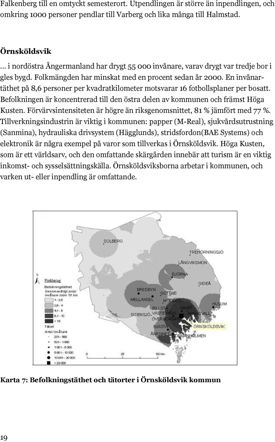 En invånartäthet på 8,6 personer per kvadratkilometer motsvarar 16 fotbollsplaner per bosatt. Befolkningen är koncentrerad till den östra delen av kommunen och främst Höga Kusten.