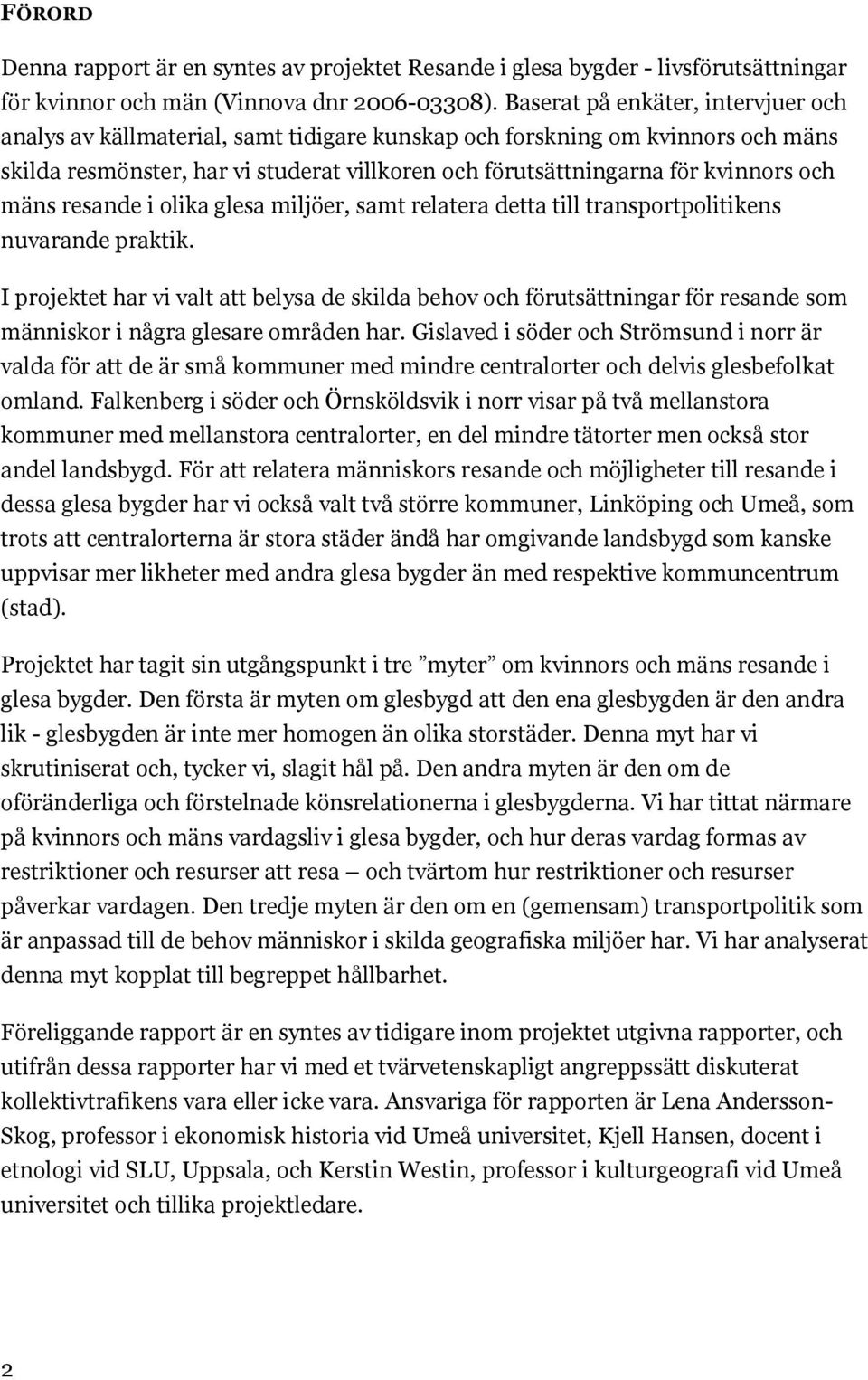 mäns resande i olika glesa miljöer, samt relatera detta till transportpolitikens nuvarande praktik.
