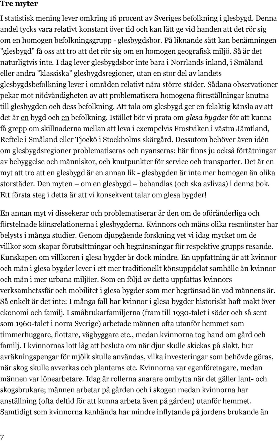 På liknande sätt kan benämningen glesbygd få oss att tro att det rör sig om en homogen geografisk miljö. Så är det naturligtvis inte.