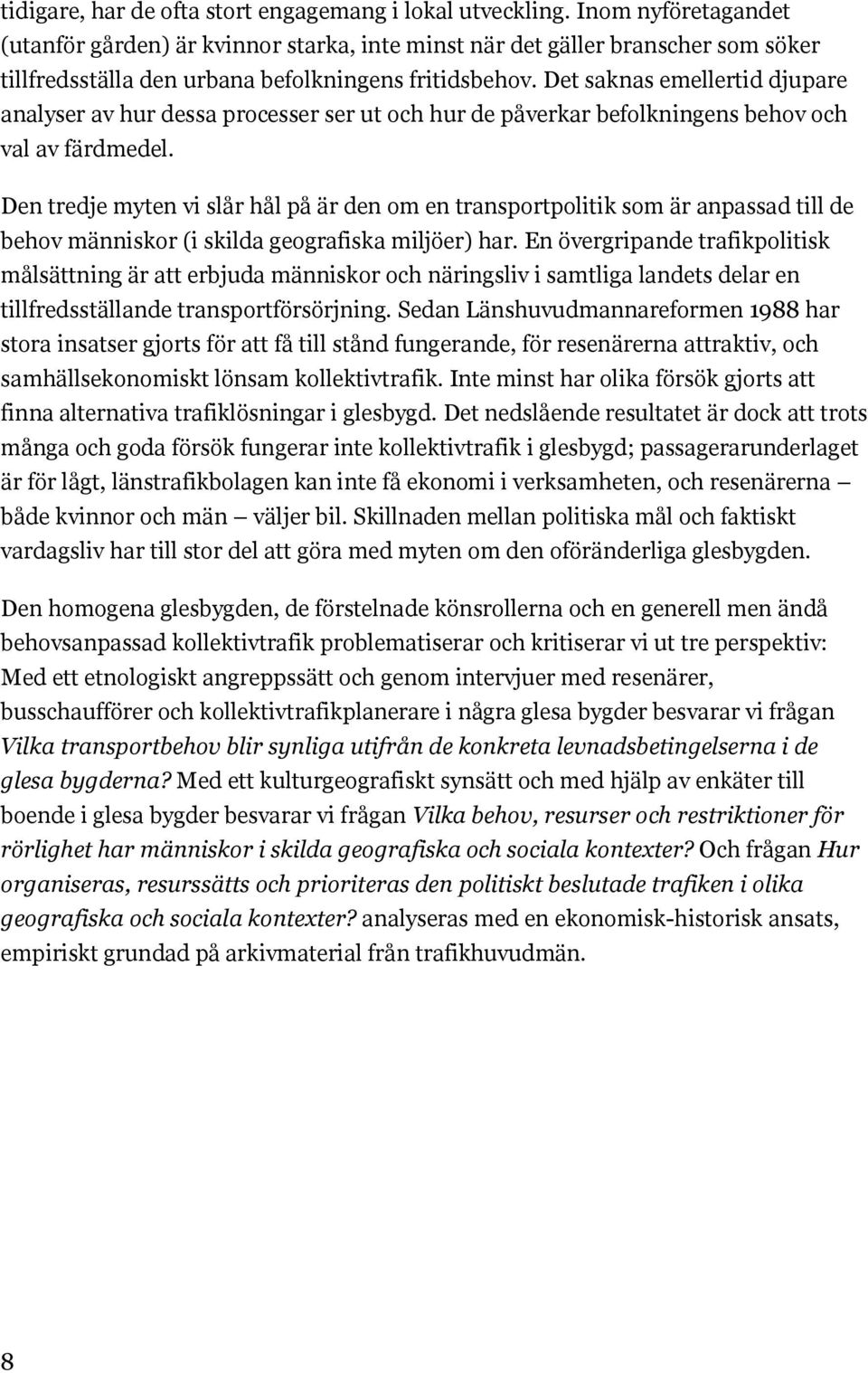 Det saknas emellertid djupare analyser av hur dessa processer ser ut och hur de påverkar befolkningens behov och val av färdmedel.