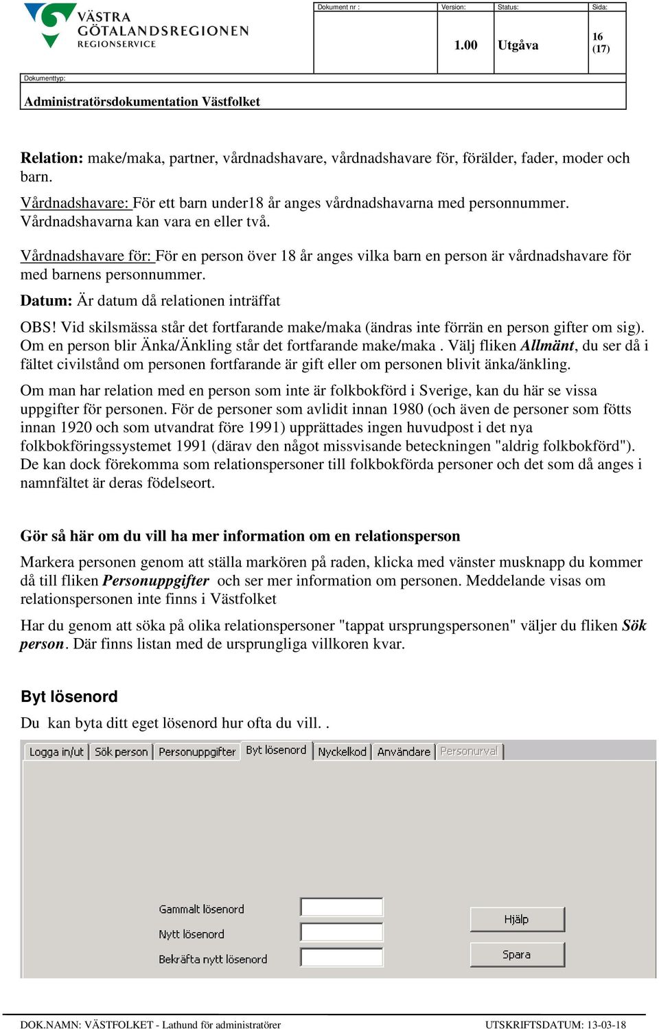 Datum: Är datum då relationen inträffat OBS! Vid skilsmässa står det fortfarande make/maka (ändras inte förrän en person gifter om sig). Om en person blir Änka/Änkling står det fortfarande make/maka.