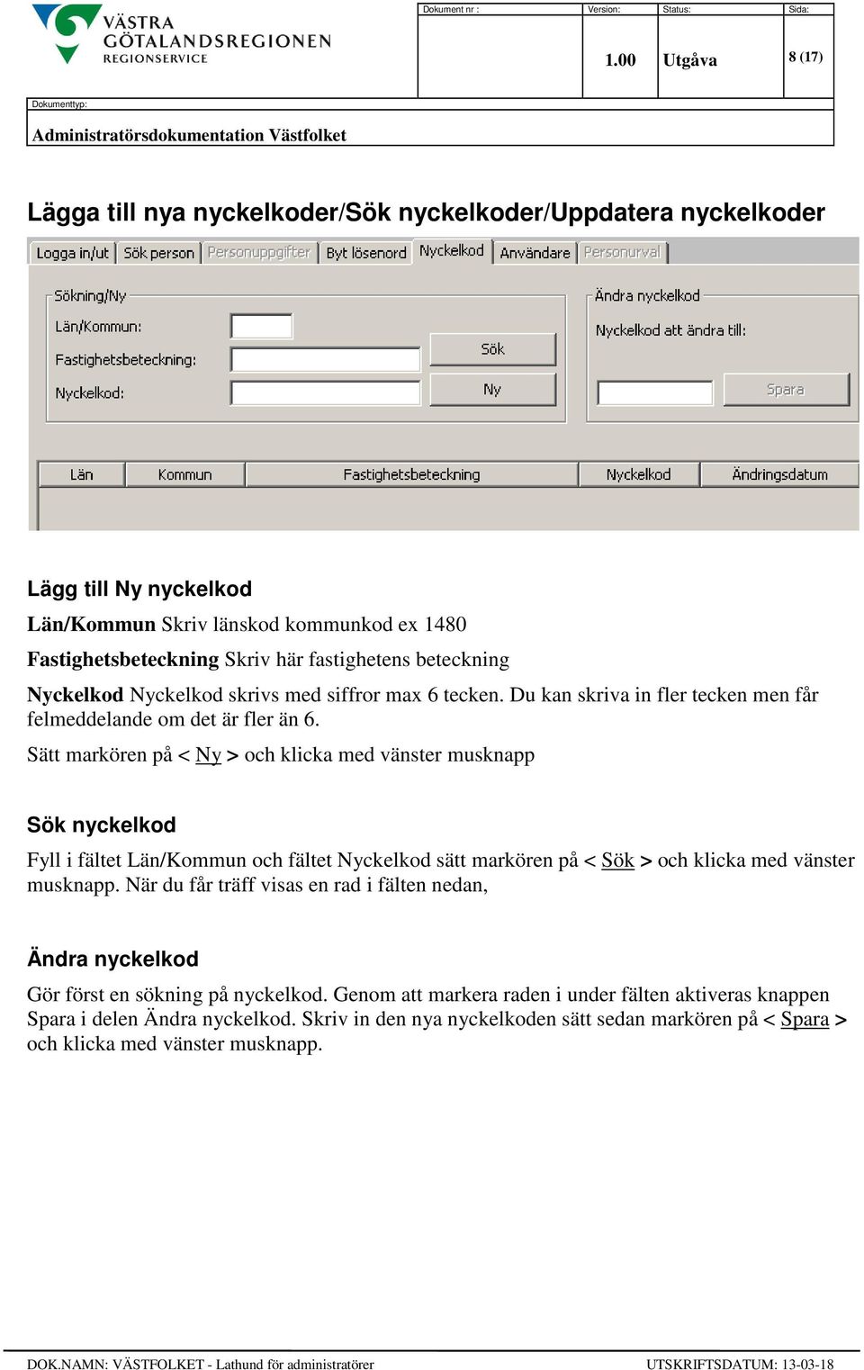 Sätt markören på < Ny > och klicka med vänster musknapp Sök nyckelkod Fyll i fältet Län/Kommun och fältet Nyckelkod sätt markören på < Sök > och klicka med vänster musknapp.