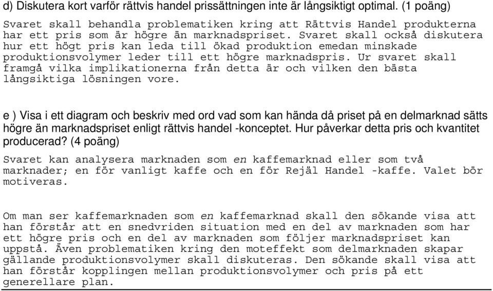 Svaret skall också diskutera hur ett högt pris kan leda till ökad produktion emedan minskade produktionsvolymer leder till ett högre marknadspris.