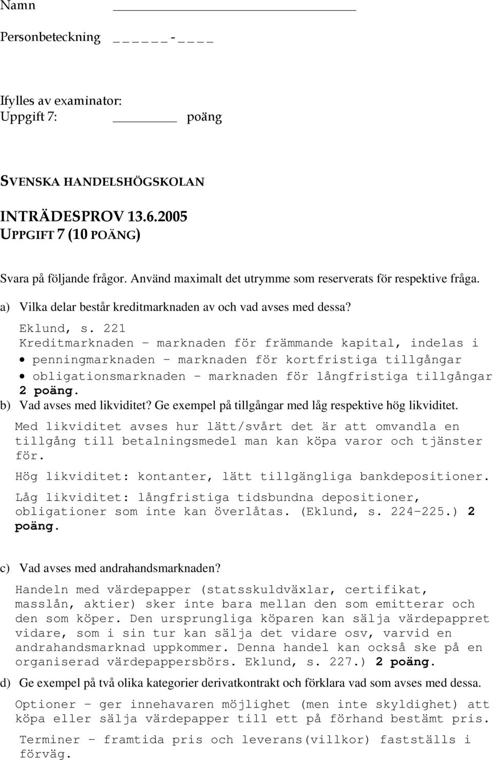 221 Kreditmarknaden marknaden för främmande kapital, indelas i penningmarknaden marknaden för kortfristiga tillgångar obligationsmarknaden marknaden för långfristiga tillgångar 2 poäng.