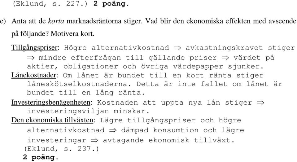 Lånekostnader: Om lånet är bundet till en kort ränta stiger låneskötselkostnaderna. Detta är inte fallet om lånet är bundet till en lång ränta.