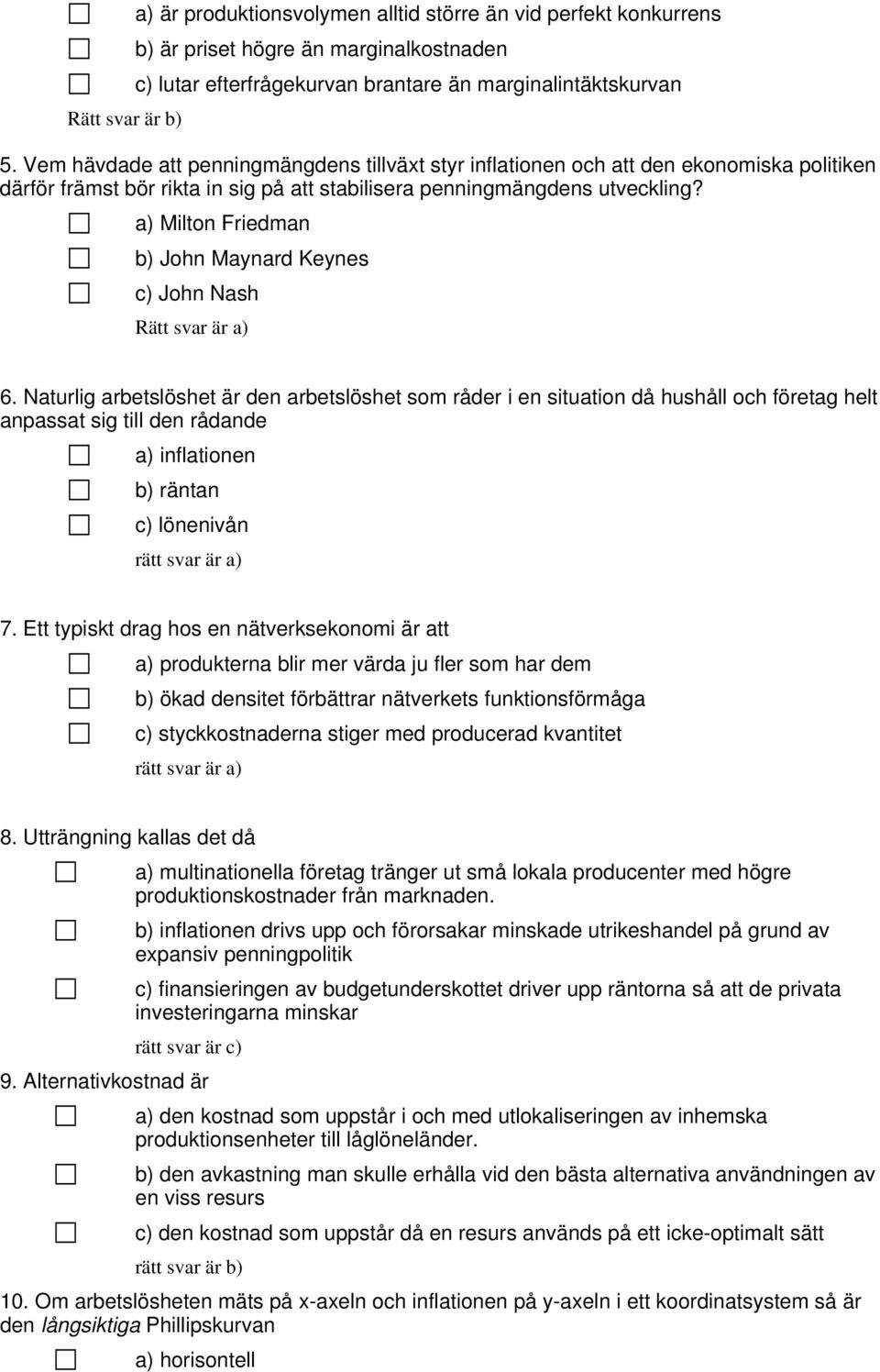 a) Milton Friedman b) John Maynard Keynes c) John Nash Rätt svar är a) 6.