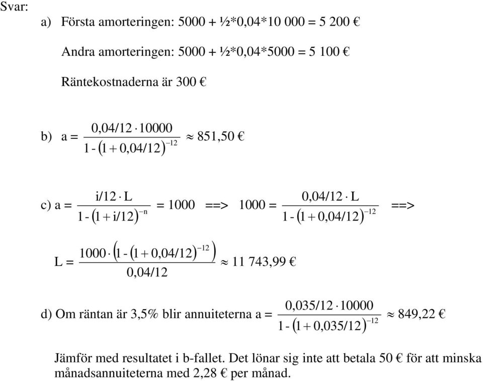 = 12 ( ( ) ) 1-11 743,99 0,04/12 L ( 1+ 0,04/12) 12 ==> d) Om räntan är 3,5% blir annuiteterna a = 0,035/12 10000 1- ( 1+