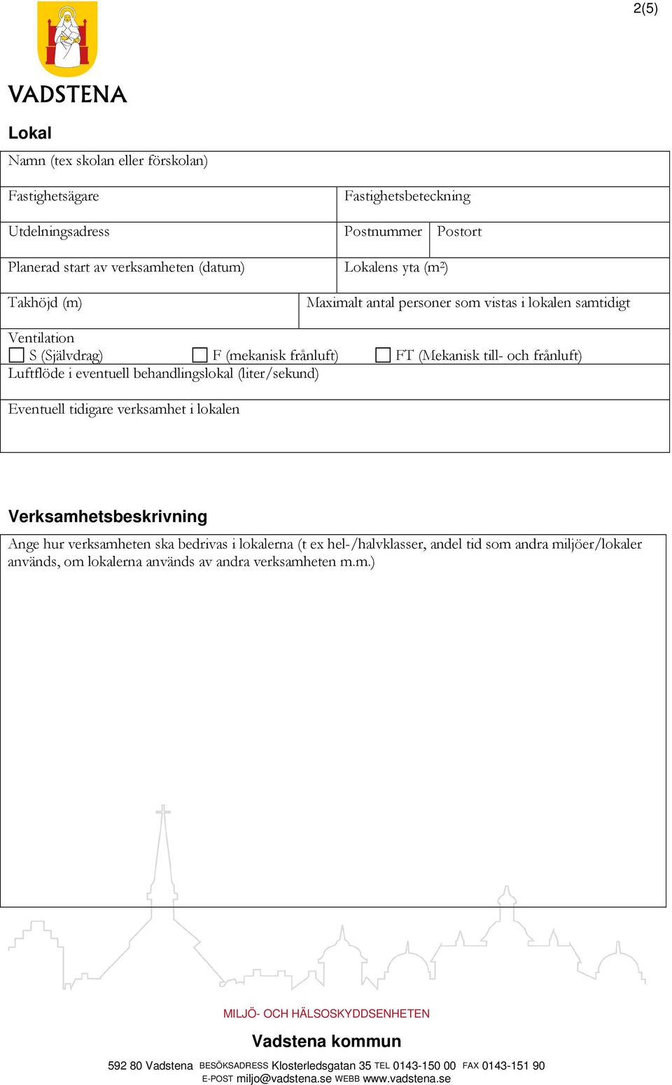 (Mekanisk till- och frånluft) Luftflöde i eventuell behandlingslokal (liter/sekund) Eventuell tidigare verksamhet i lokalen Verksamhetsbeskrivning Ange