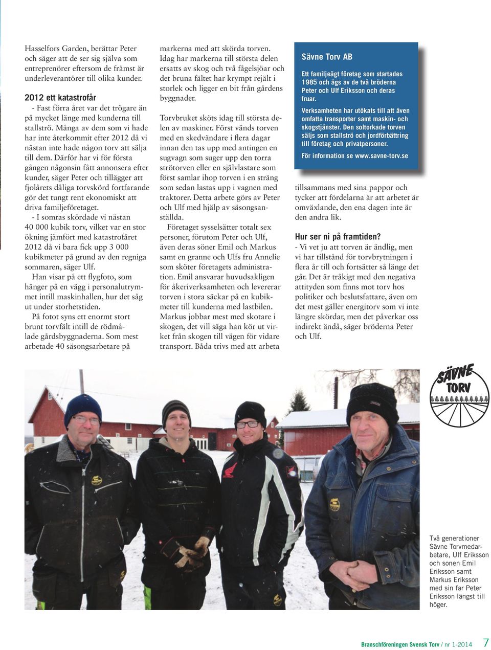 Många av dem som vi hade har inte återkommit efter 2012 då vi nästan inte hade någon torv att sälja till dem.