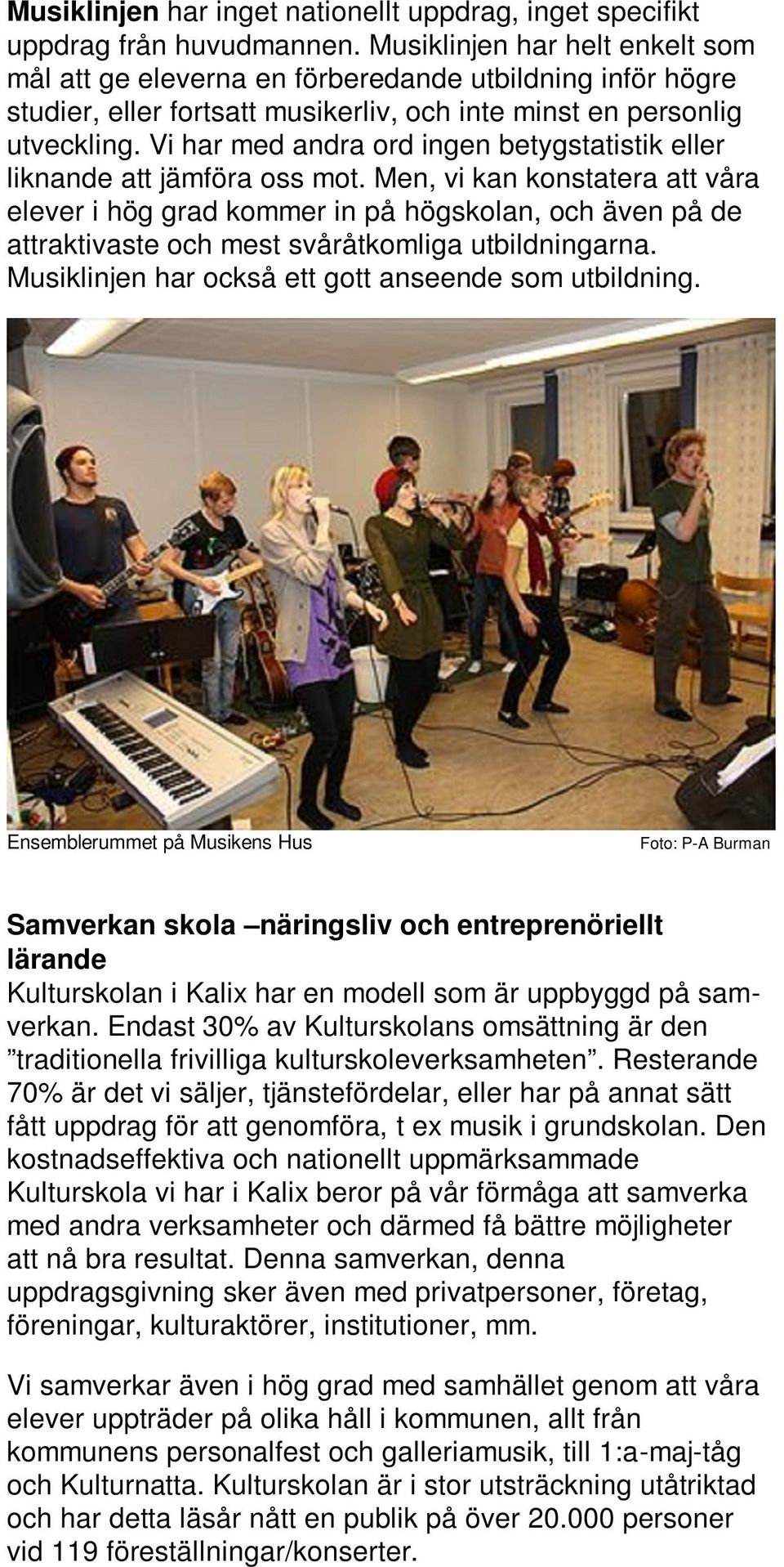 Vi har med andra ord ingen betygstatistik eller liknande att jämföra oss mot.