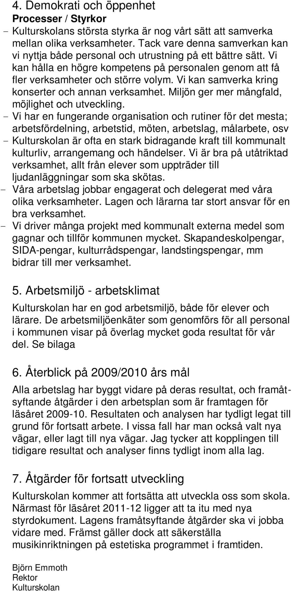 Vi kan samverka kring konserter och annan verksamhet. Miljön ger mer mångfald, möjlighet och utveckling.