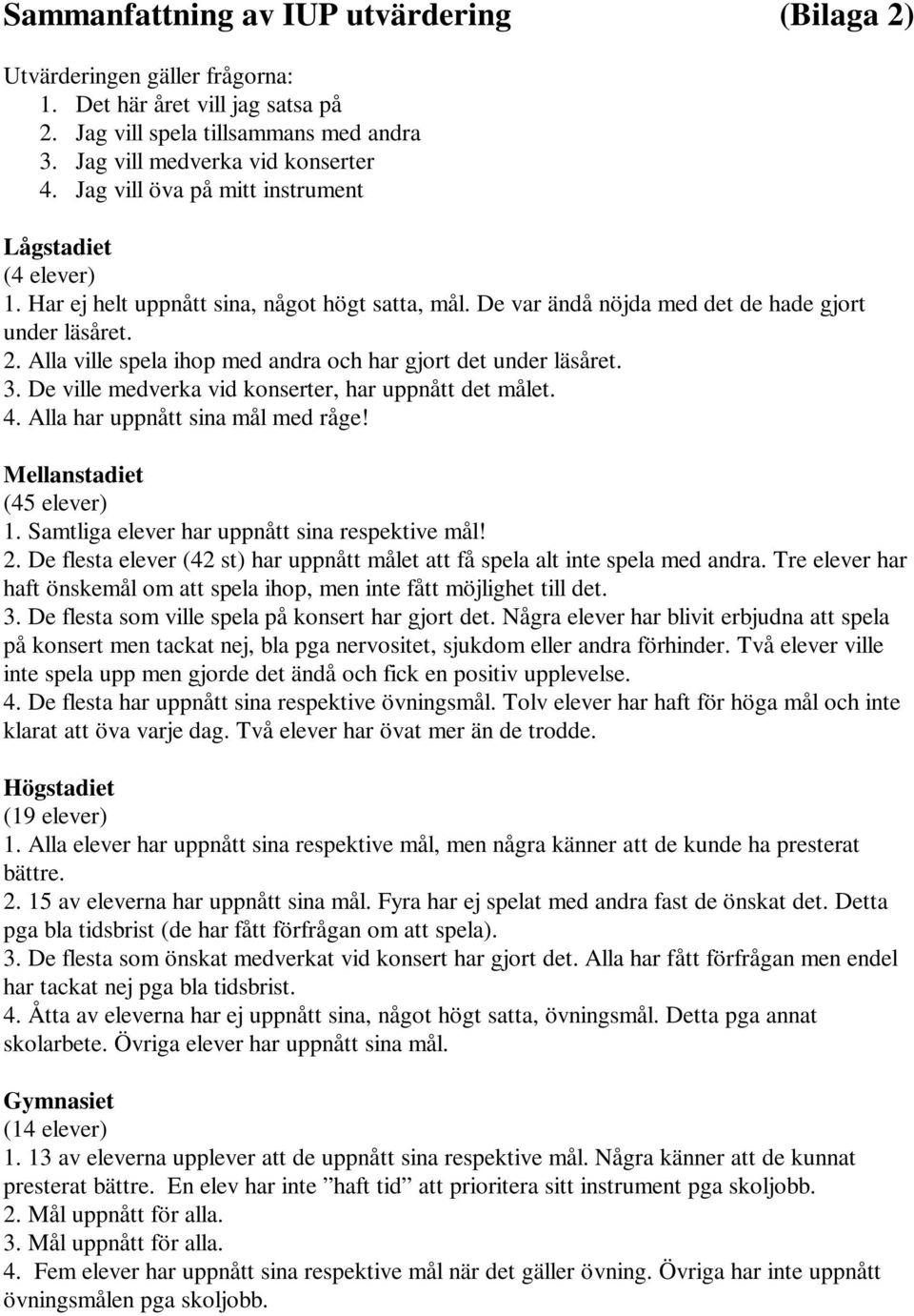 Alla ville spela ihop med andra och har gjort det under läsåret. 3. De ville medverka vid konserter, har uppnått det målet. 4. Alla har uppnått sina mål med råge! Mellanstadiet (45 elever) 1.
