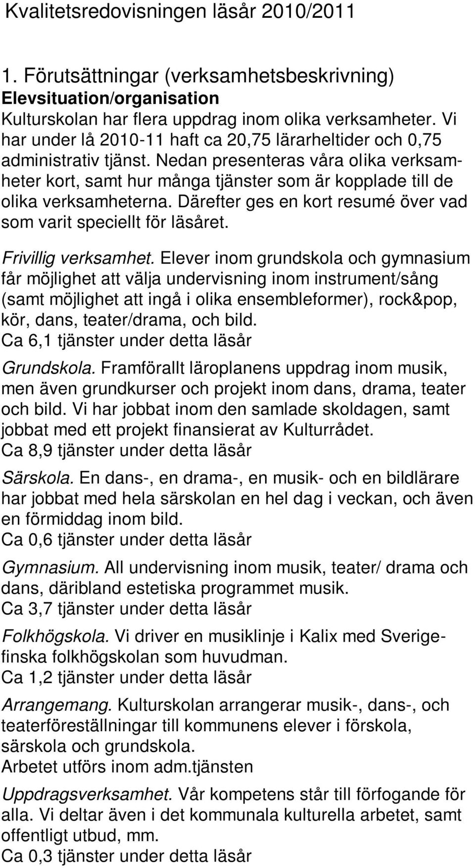Därefter ges en kort resumé över vad som varit speciellt för läsåret. Frivillig verksamhet.